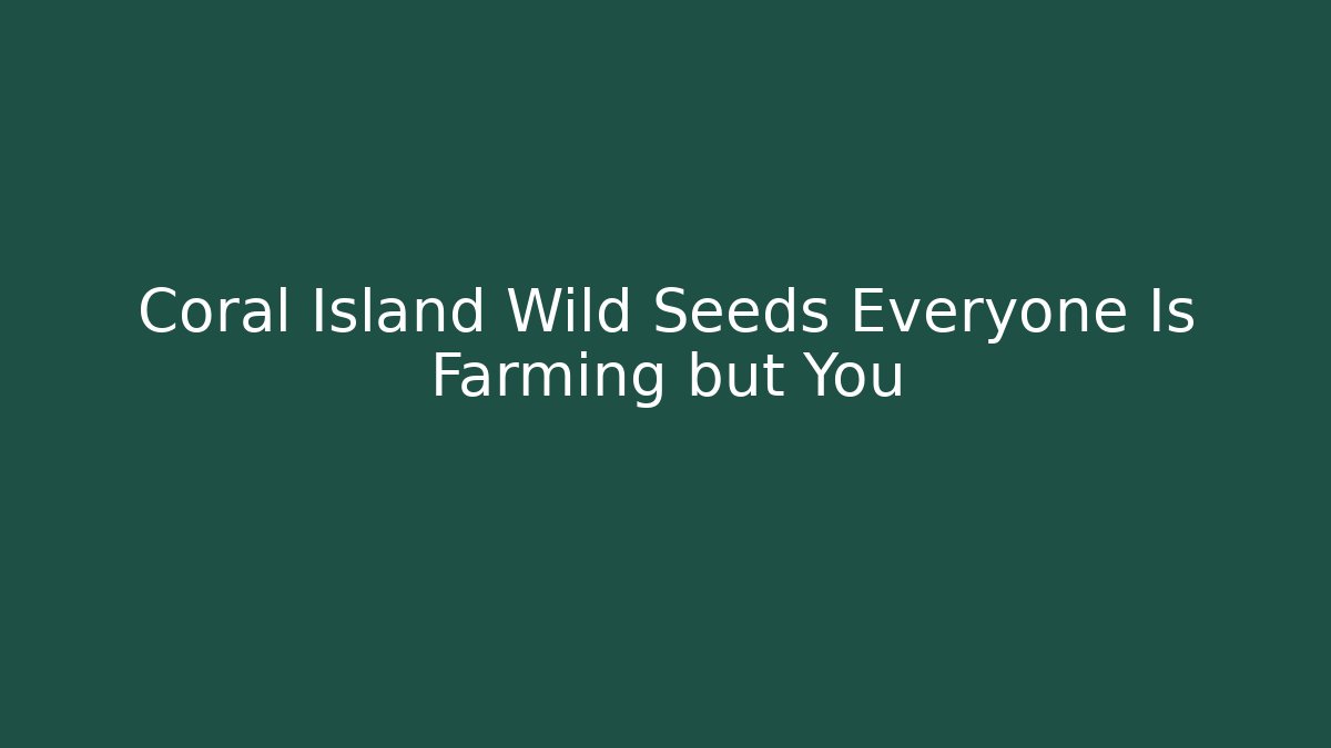 Coral Island Wild Seeds Everyone Is Farming but You