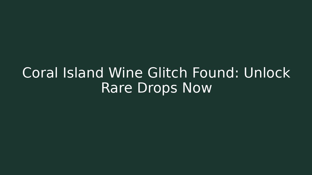 Coral Island Wine Glitch Found: Unlock Rare Drops Now