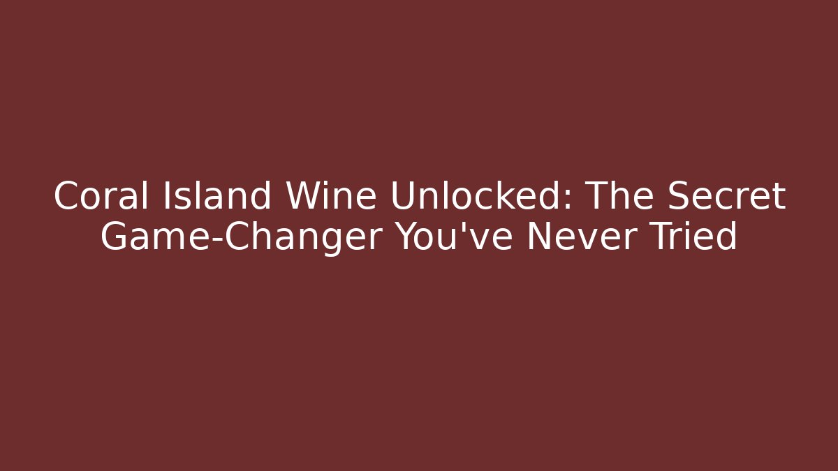 Coral Island Wine Unlocked: The Secret Game-Changer You’ve Never Tried