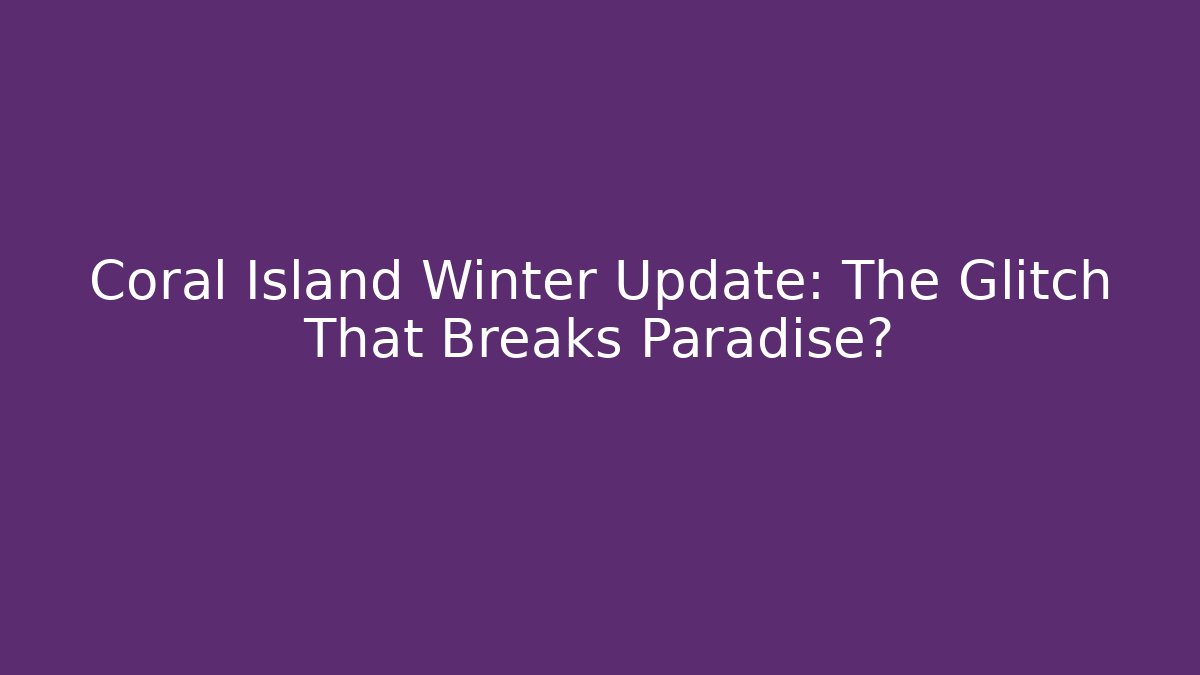 Coral Island Winter Update: The Glitch That Breaks Paradise? - Critter Realm