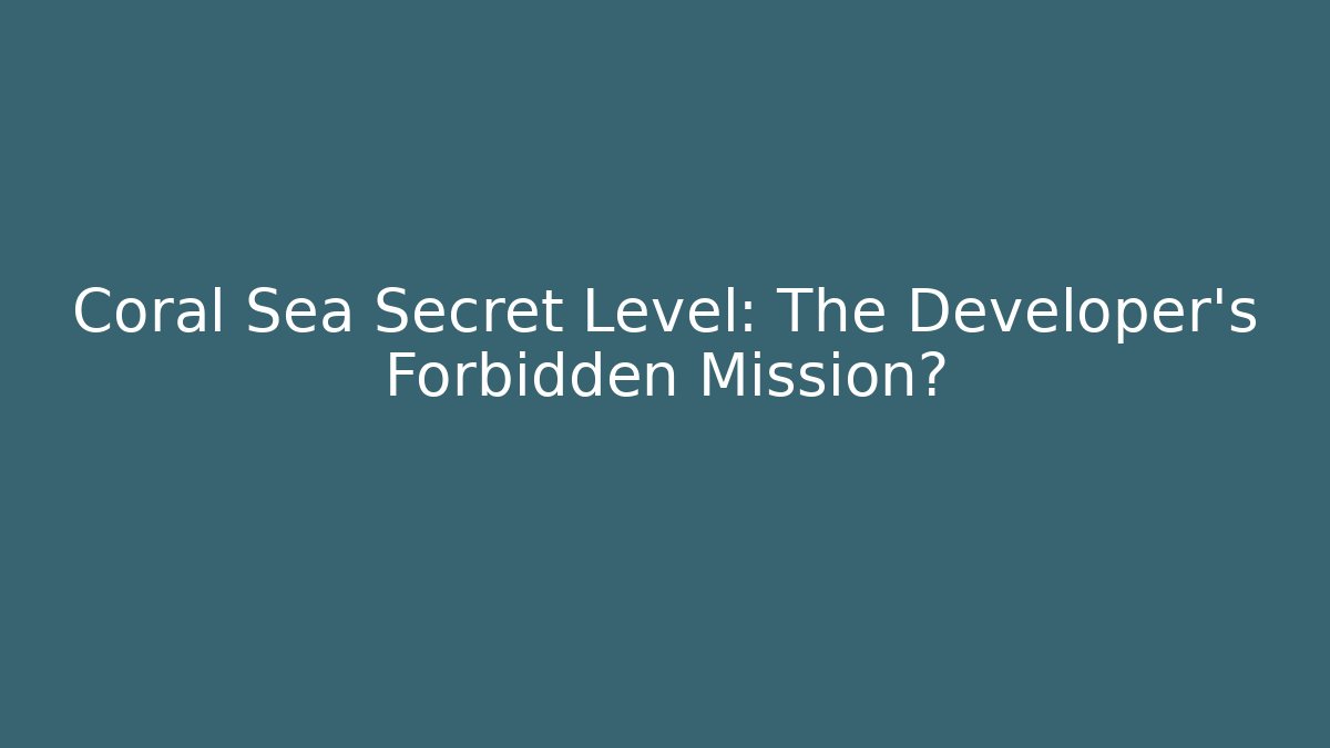 Coral Sea Secret Level: The Developer's Forbidden Mission?