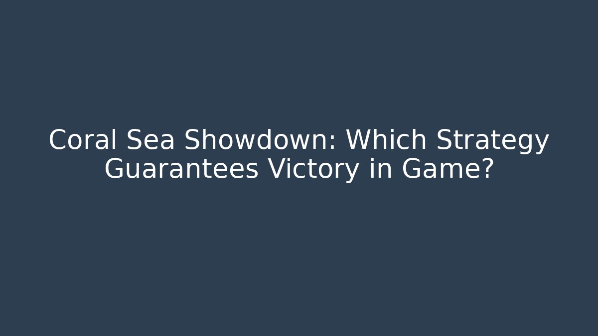 Coral Sea Showdown: Which Strategy Guarantees Victory in Game?