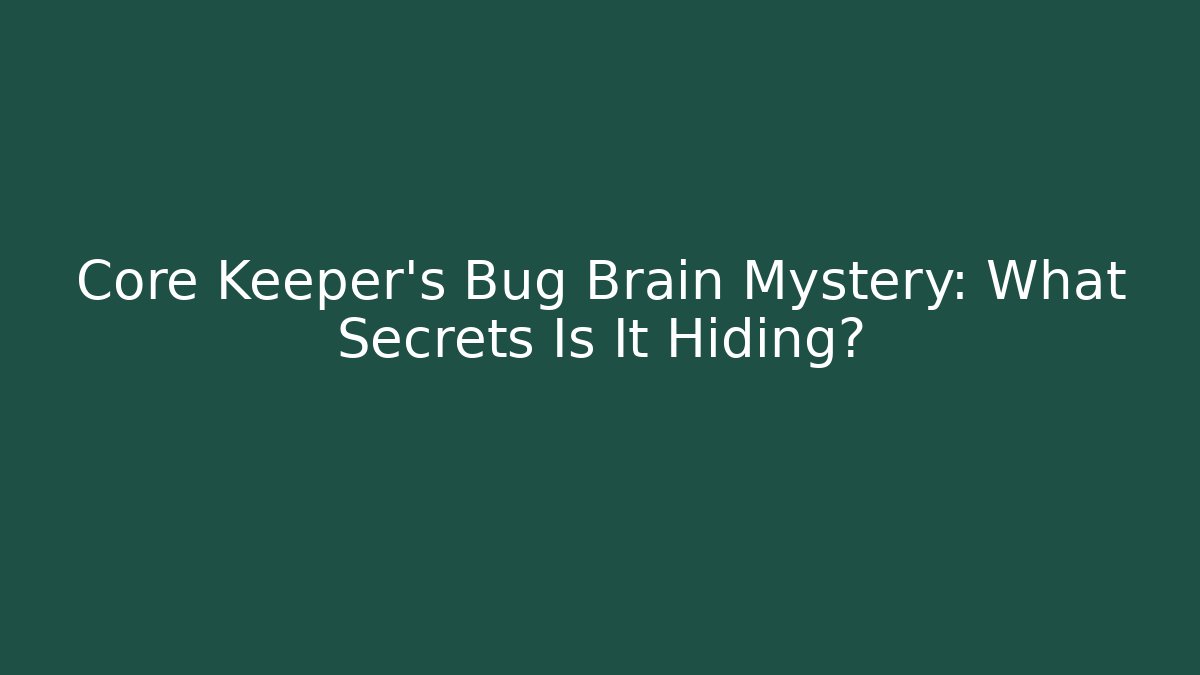 Core Keeper's Bug Brain Mystery: What Secrets Is It Hiding?