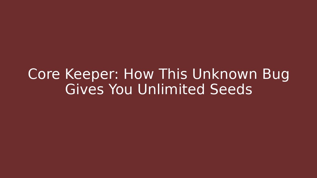 Core Keeper: How This Unknown Bug Gives You Unlimited Seeds