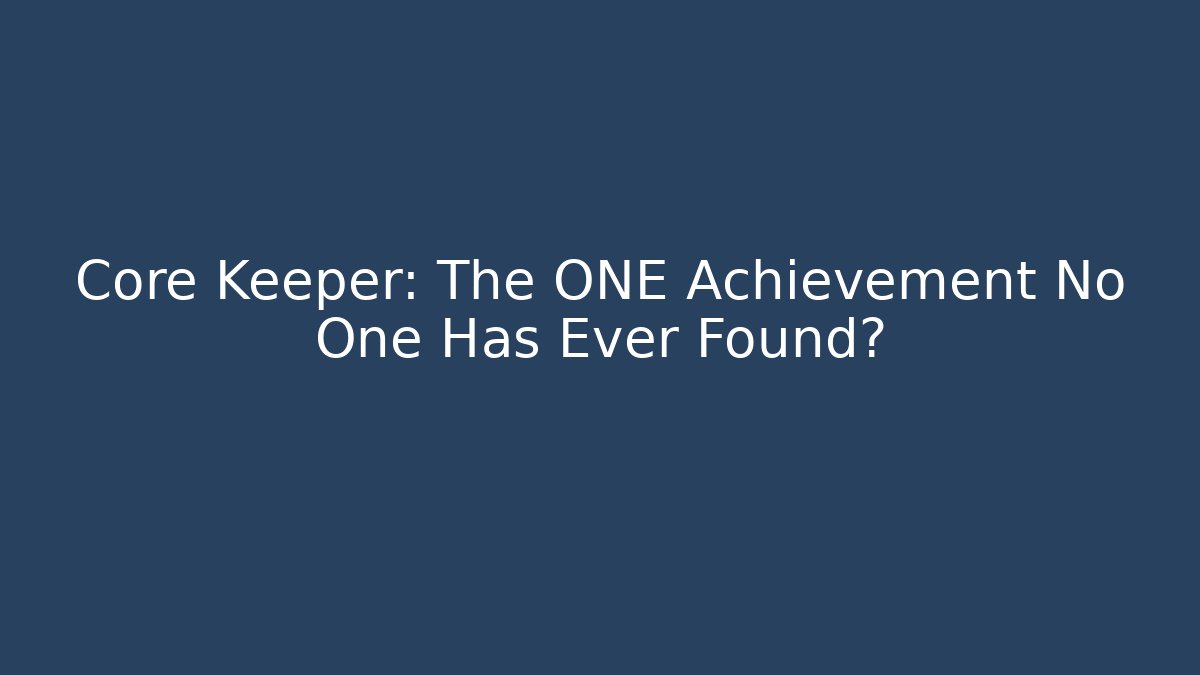 Core Keeper: The ONE Achievement No One Has Ever Found?