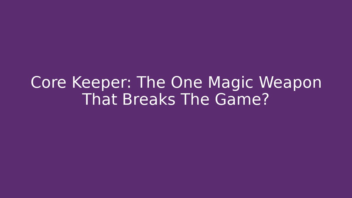 Core Keeper: The One Magic Weapon That Breaks The Game?