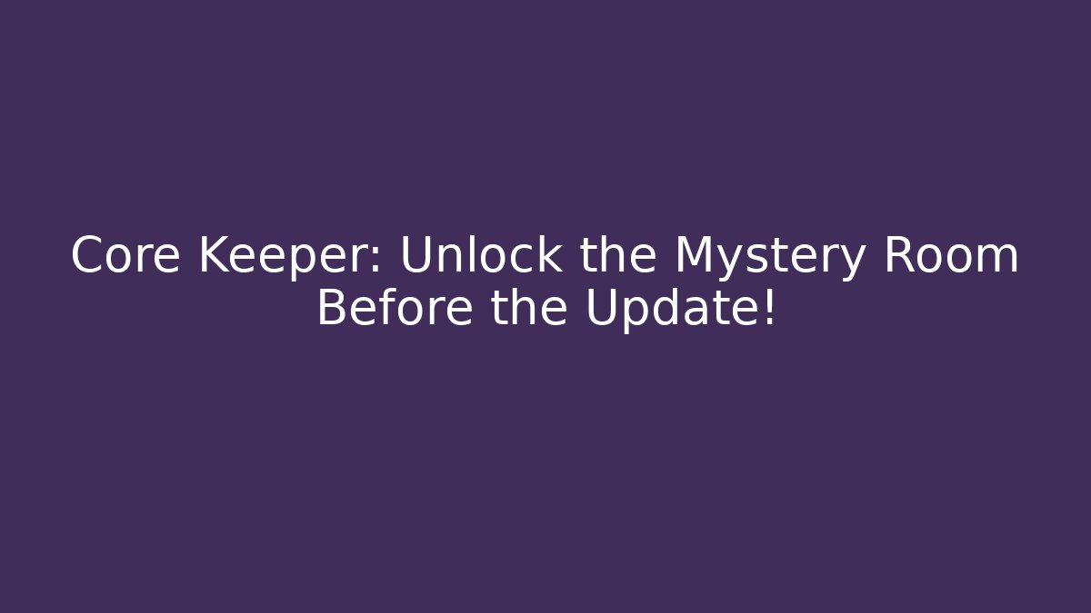 Core Keeper: Unlock the Mystery Room Before the Update!