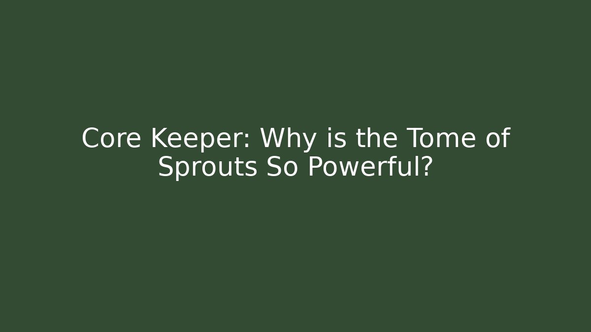 Core Keeper: Why is the Tome of Sprouts So Powerful?