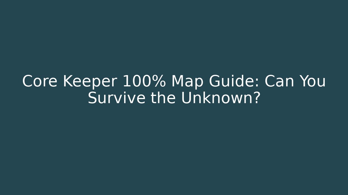 Core Keeper 100% Map Guide: Can You Survive the Unknown?