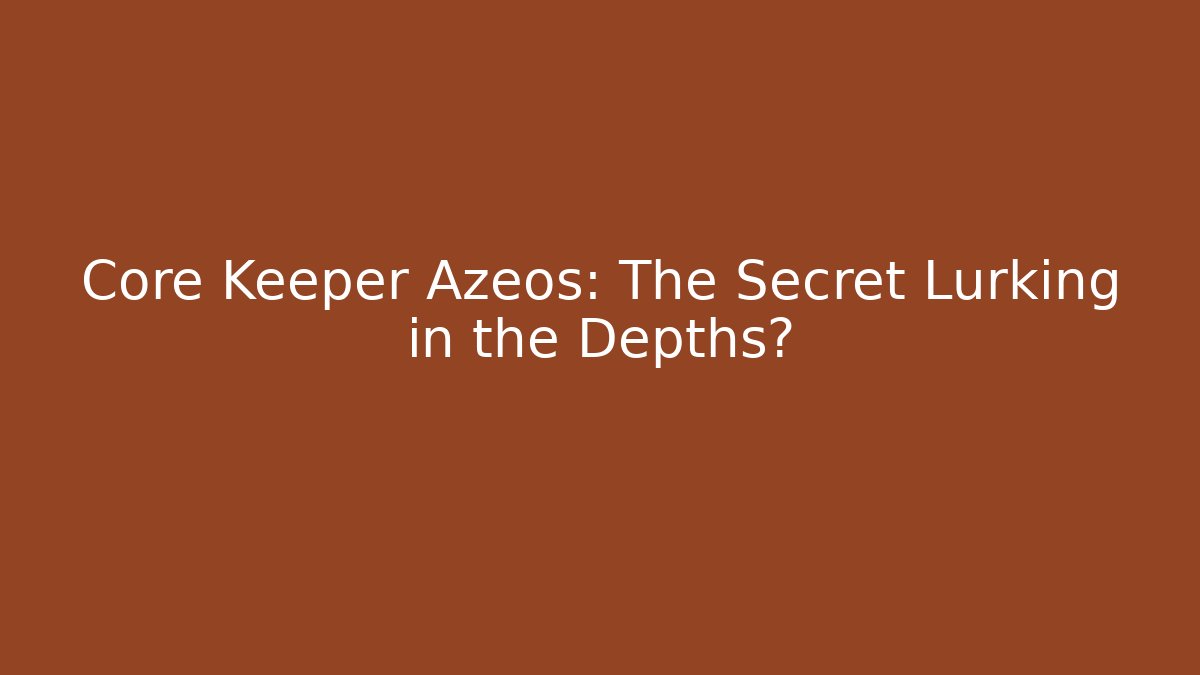 Core Keeper Azeos: The Secret Lurking in the Depths?
