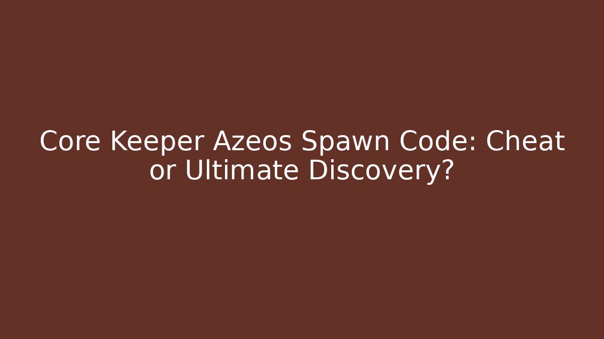 Core Keeper Azeos Spawn Code: Cheat or Ultimate Discovery?