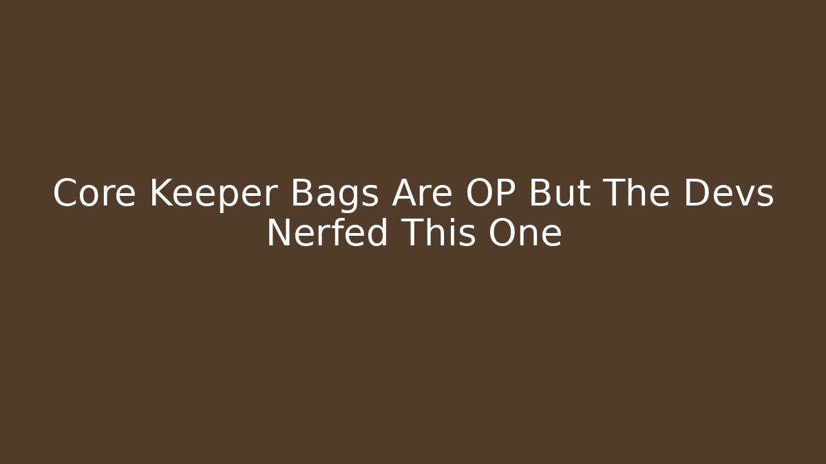 Core Keeper Bags Are OP But The Devs Nerfed This One