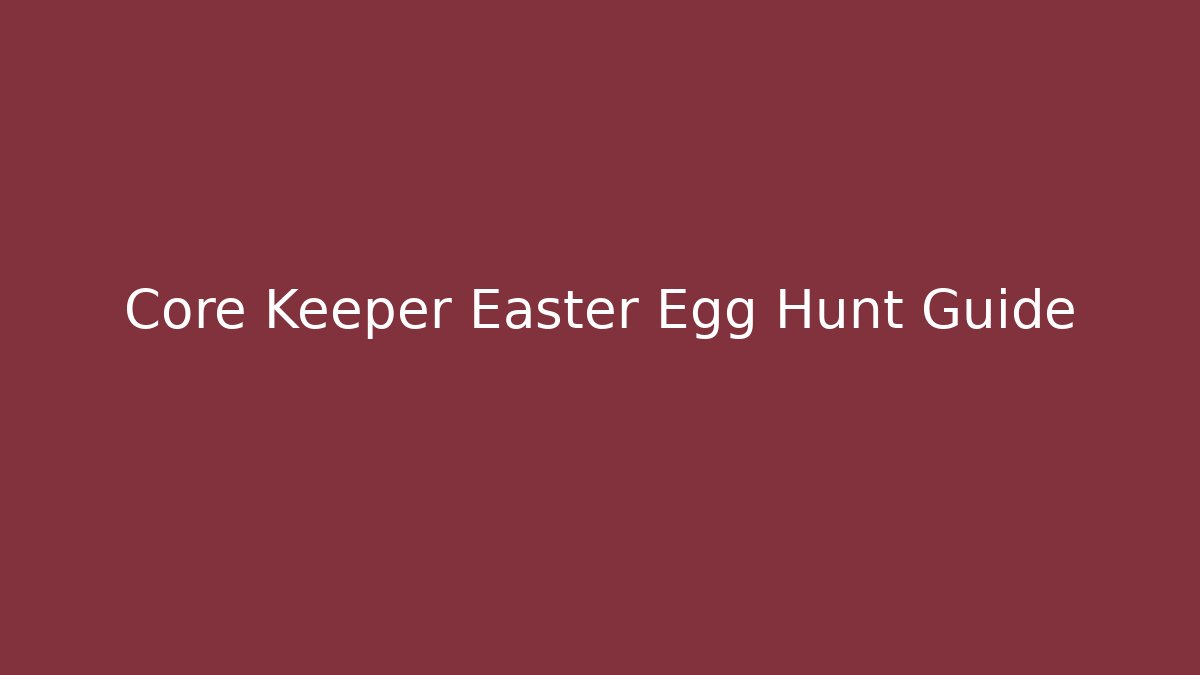 Core Keeper Easter Egg Hunt Guide