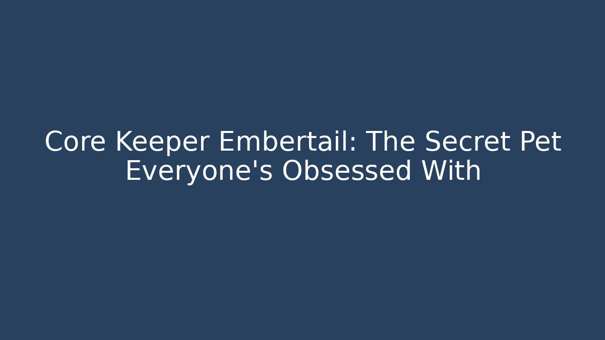 Core Keeper Embertail: The Secret Pet Everyone’s Obsessed With