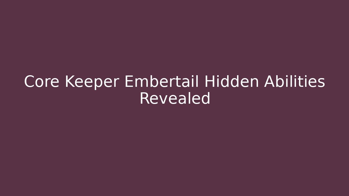 Core Keeper Embertail Hidden Abilities Revealed