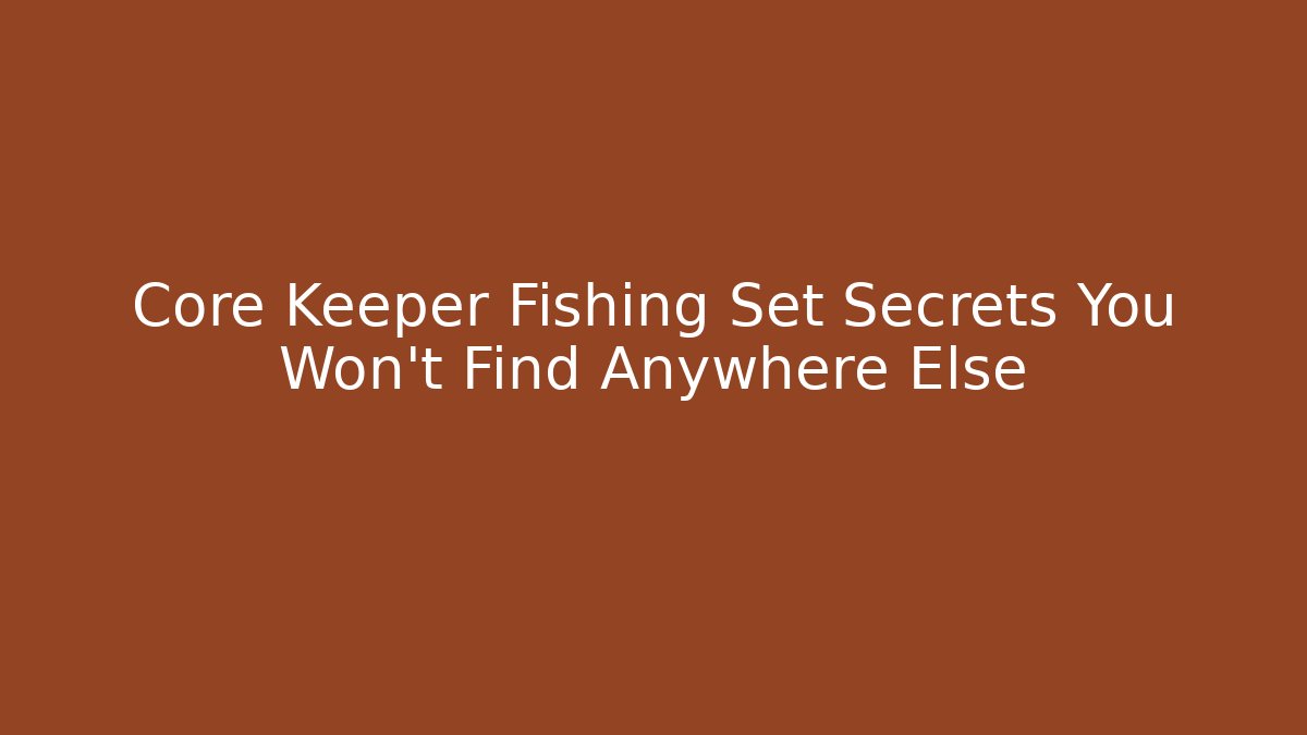 Core Keeper Fishing Set Secrets You Won't Find Anywhere Else