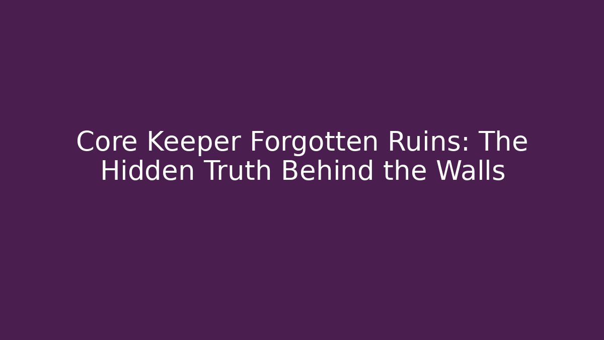 Core Keeper Forgotten Ruins: The Hidden Truth Behind the Walls - Critter Realm