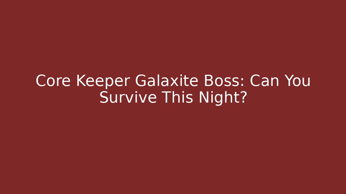 Core Keeper Galaxite Boss: Can You Survive This Night?