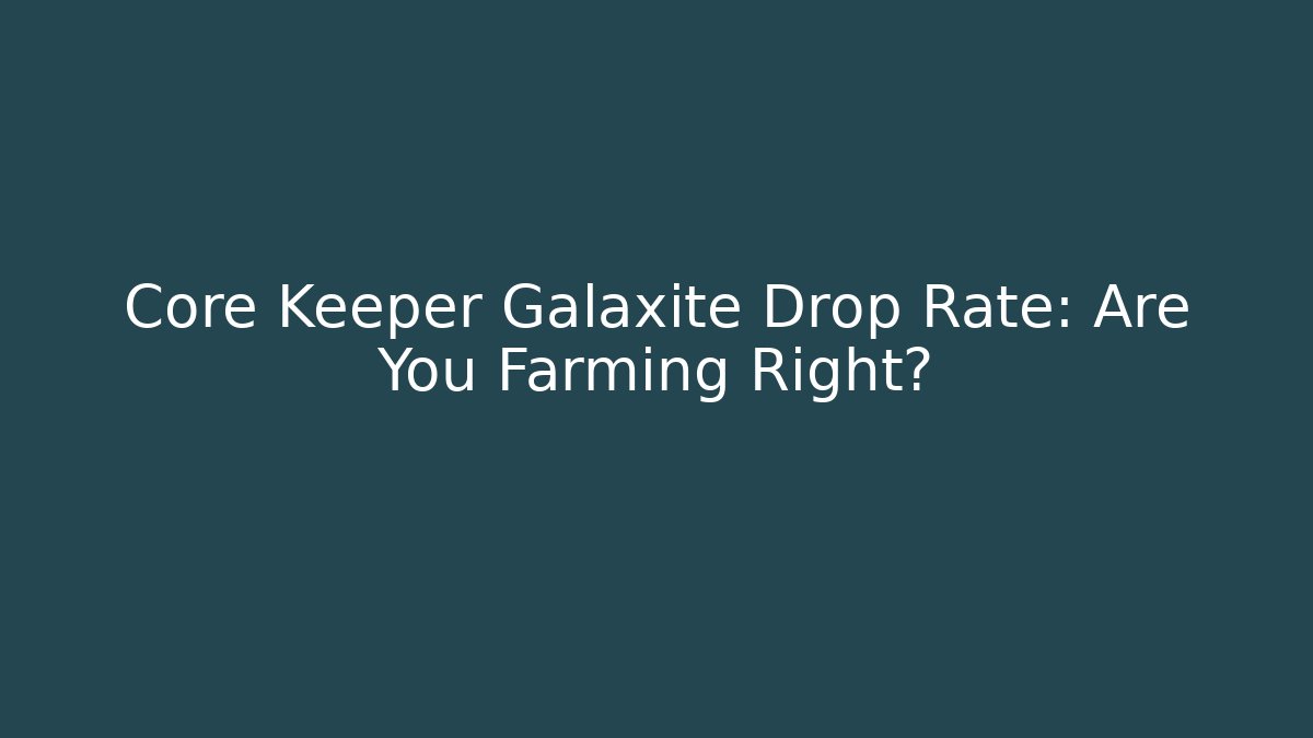 Core Keeper Galaxite Drop Rate: Are You Farming Right? - Critter Realm
