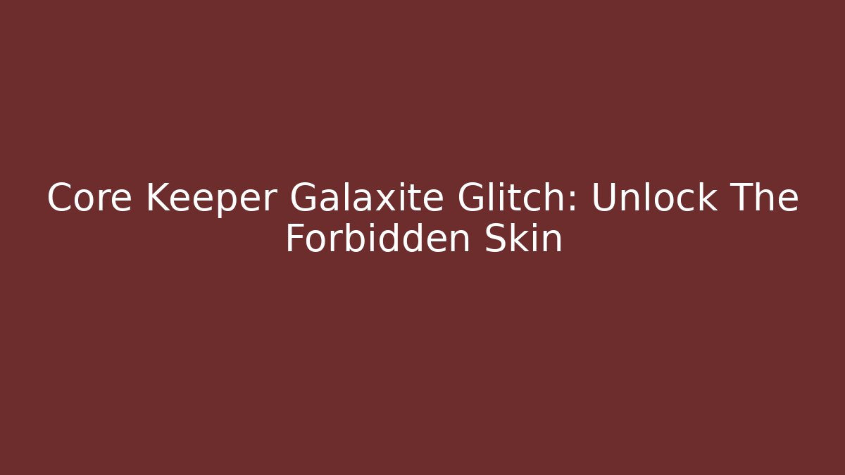 Core Keeper Galaxite Glitch: Unlock The Forbidden Skin