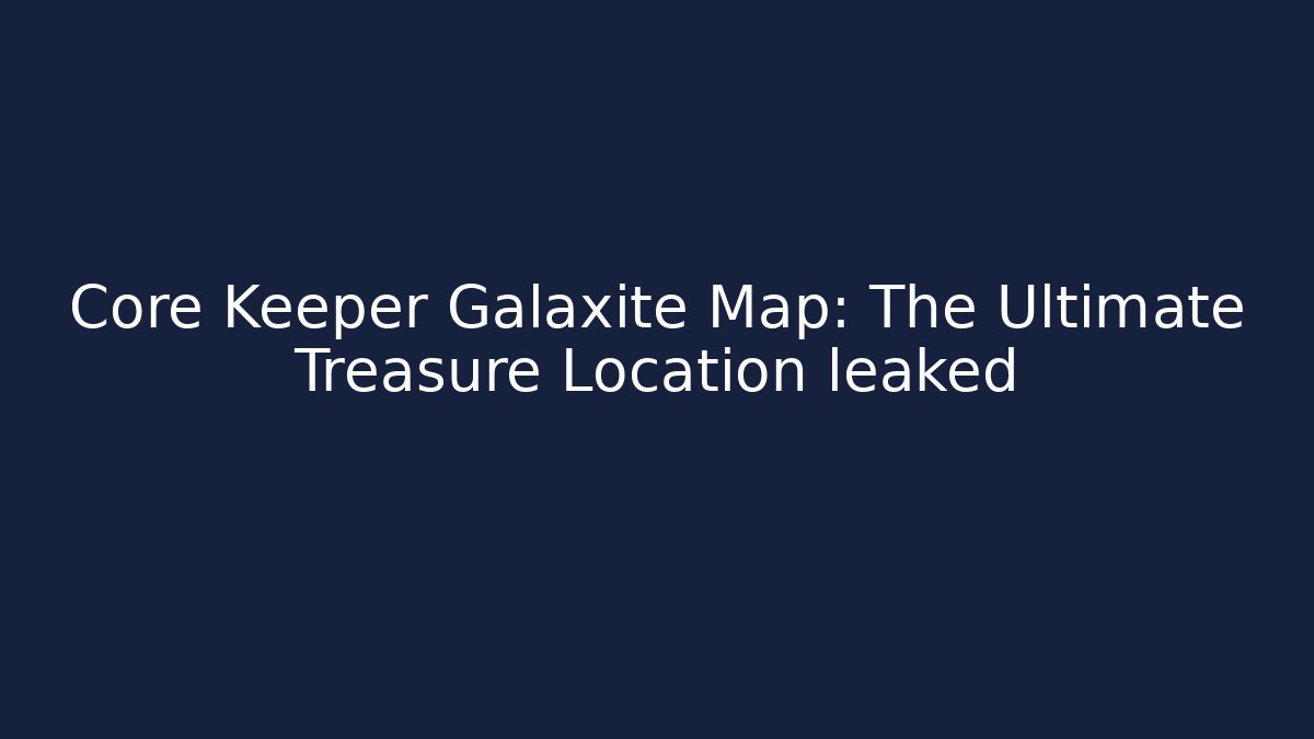 Core Keeper Galaxite Map: The Ultimate Treasure Location leaked