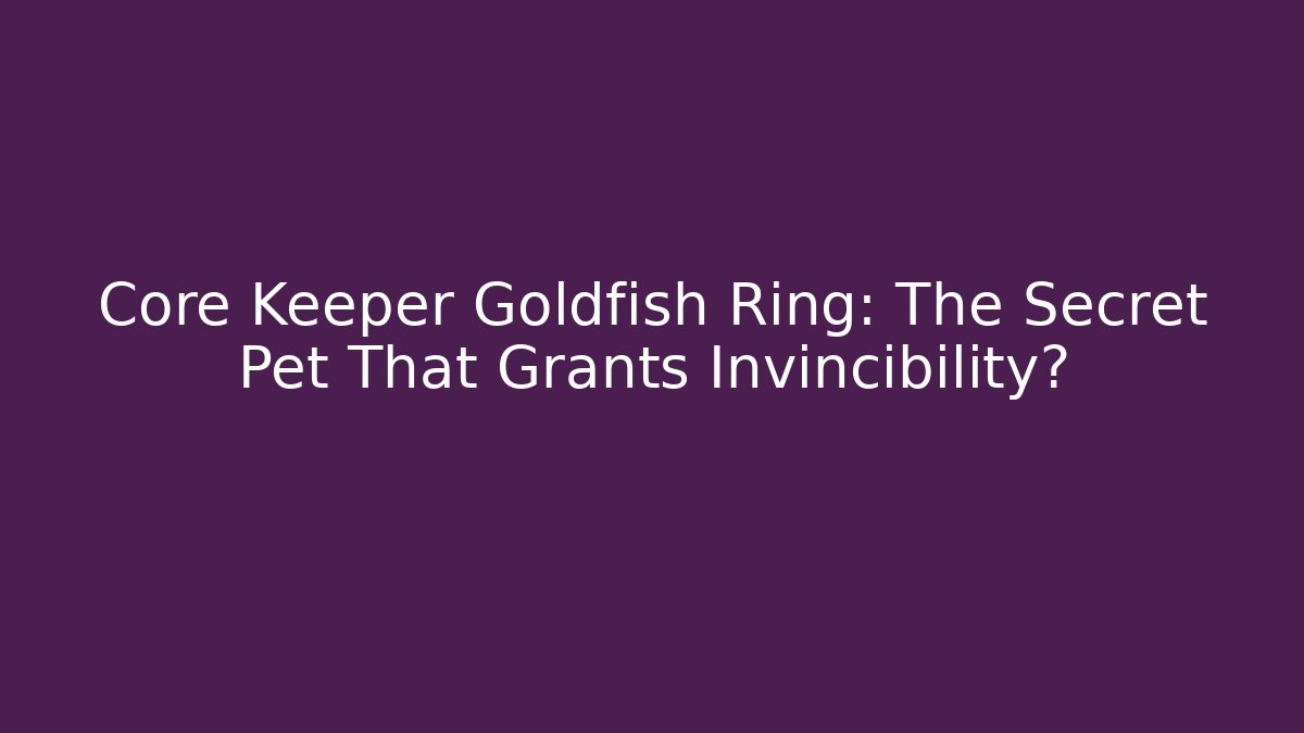 Core Keeper Goldfish Ring: The Secret Pet That Grants Invincibility?