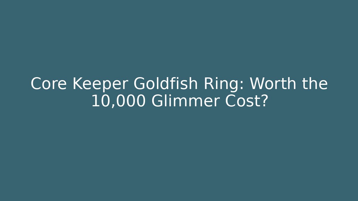 Core Keeper Goldfish Ring: Worth the 10,000 Glimmer Cost?