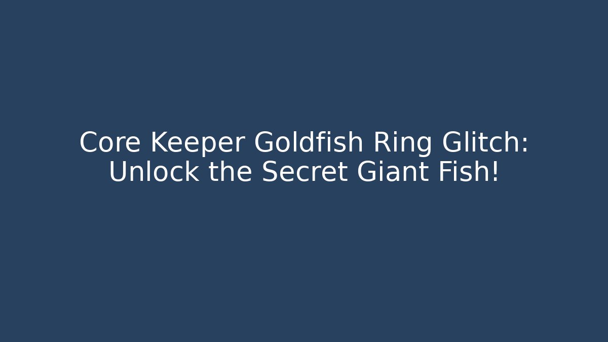Core Keeper Goldfish Ring Glitch: Unlock the Secret Giant Fish!