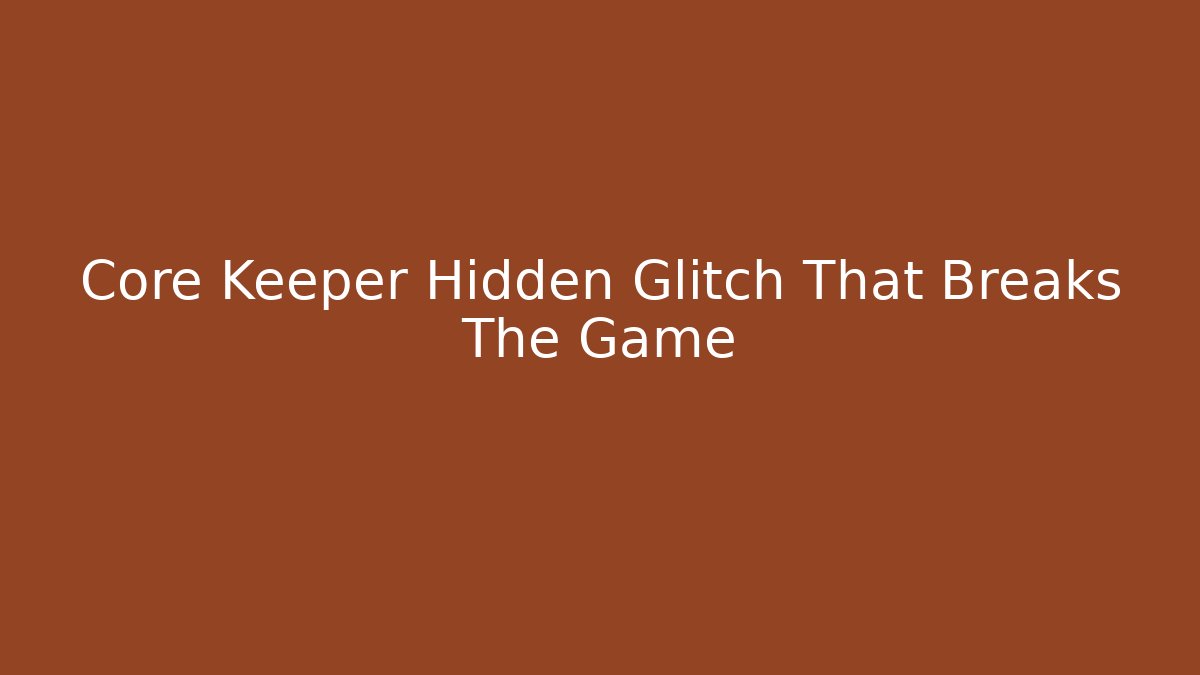 Core Keeper Hidden Glitch That Breaks The Game