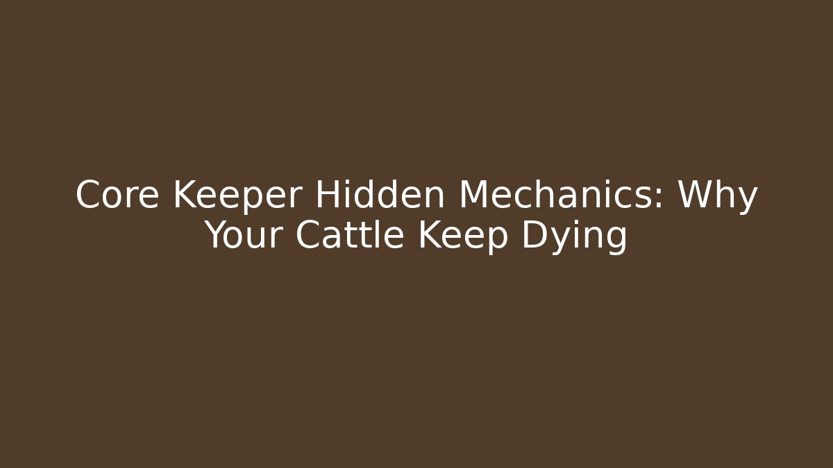 Core Keeper Hidden Mechanics: Why Your Cattle Keep Dying