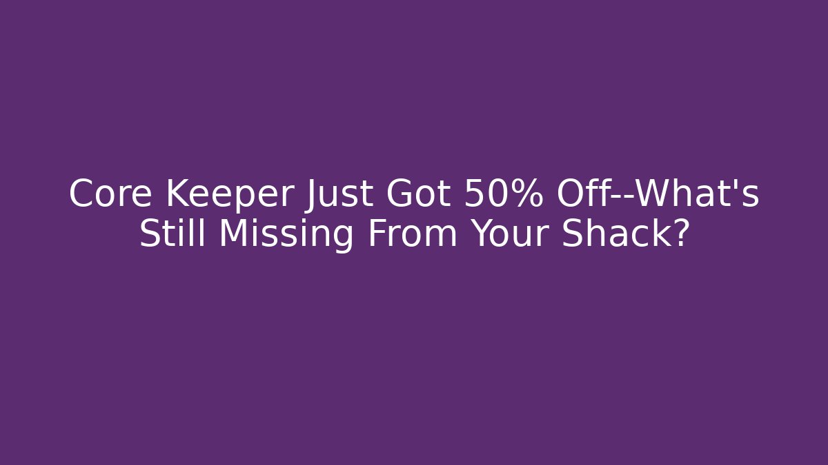 Core Keeper Just Got 50% Off—What’s Still Missing From Your Shack?