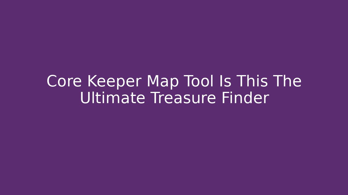 Core Keeper Map Tool Is This The Ultimate Treasure Finder - Critter Realm