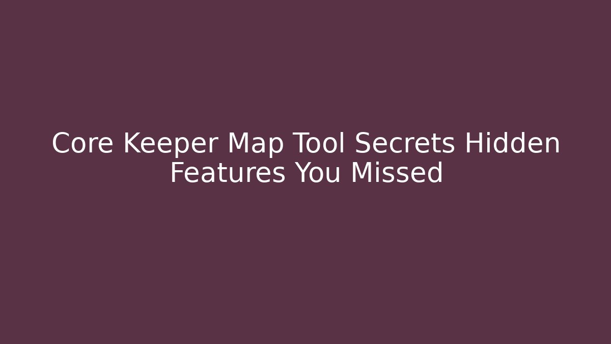 Core Keeper Map Tool Secrets Hidden Features You Missed
