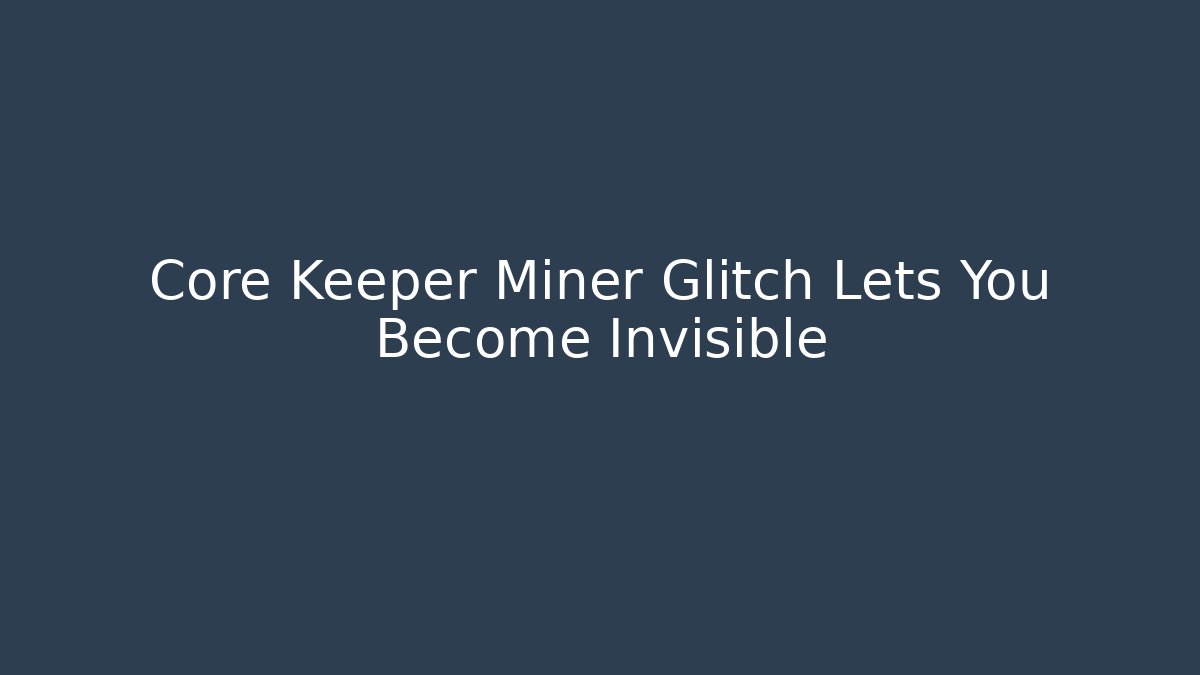 Core Keeper Miner Glitch Lets You Become Invisible - Critter Realm