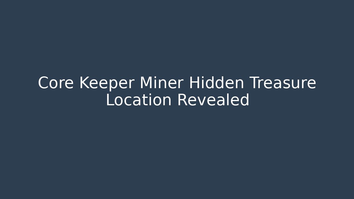 Core Keeper Miner Hidden Treasure Location Revealed