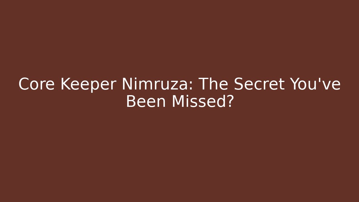 Core Keeper Nimruza: The Secret You've Been Missed?