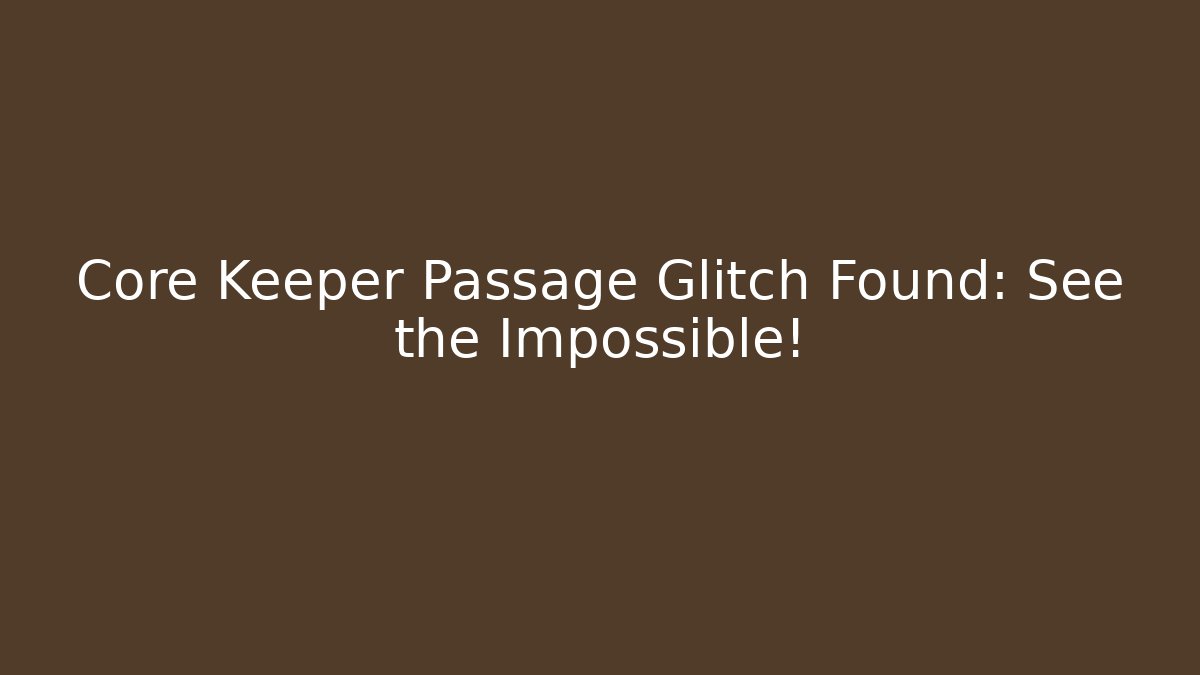 Core Keeper Passage Glitch Found: See the Impossible!