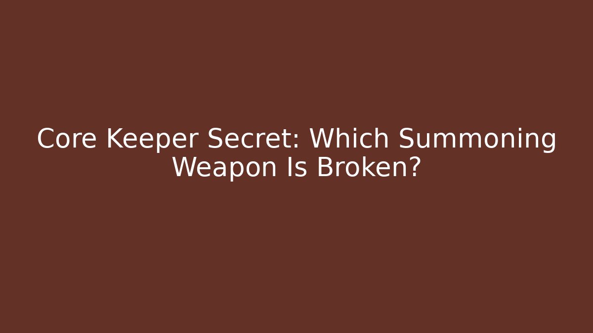 Core Keeper Secret: Which Summoning Weapon Is Broken?