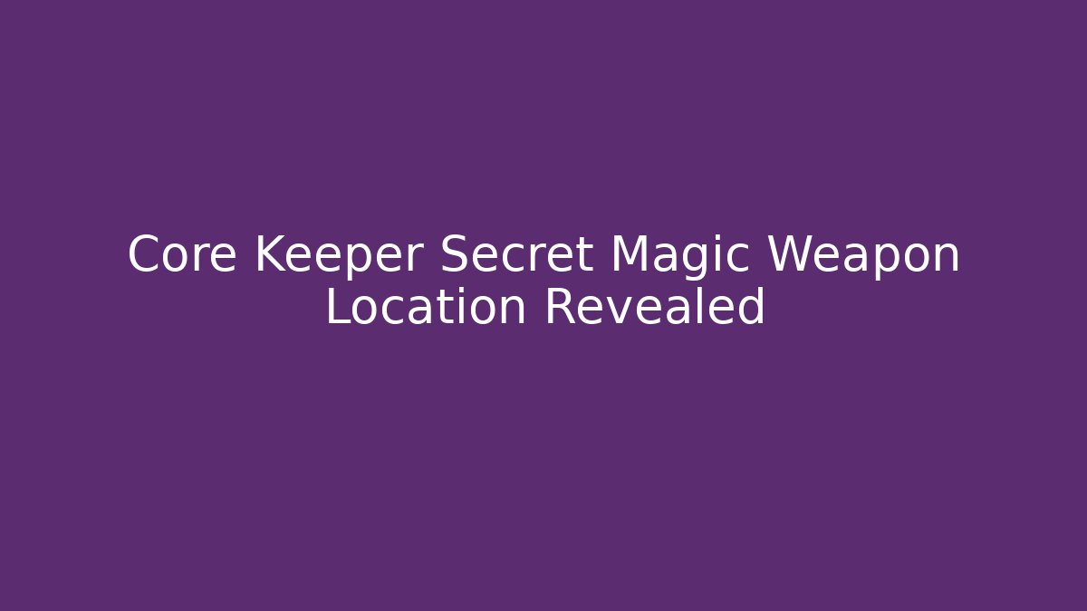 Core Keeper Secret Magic Weapon Location Revealed