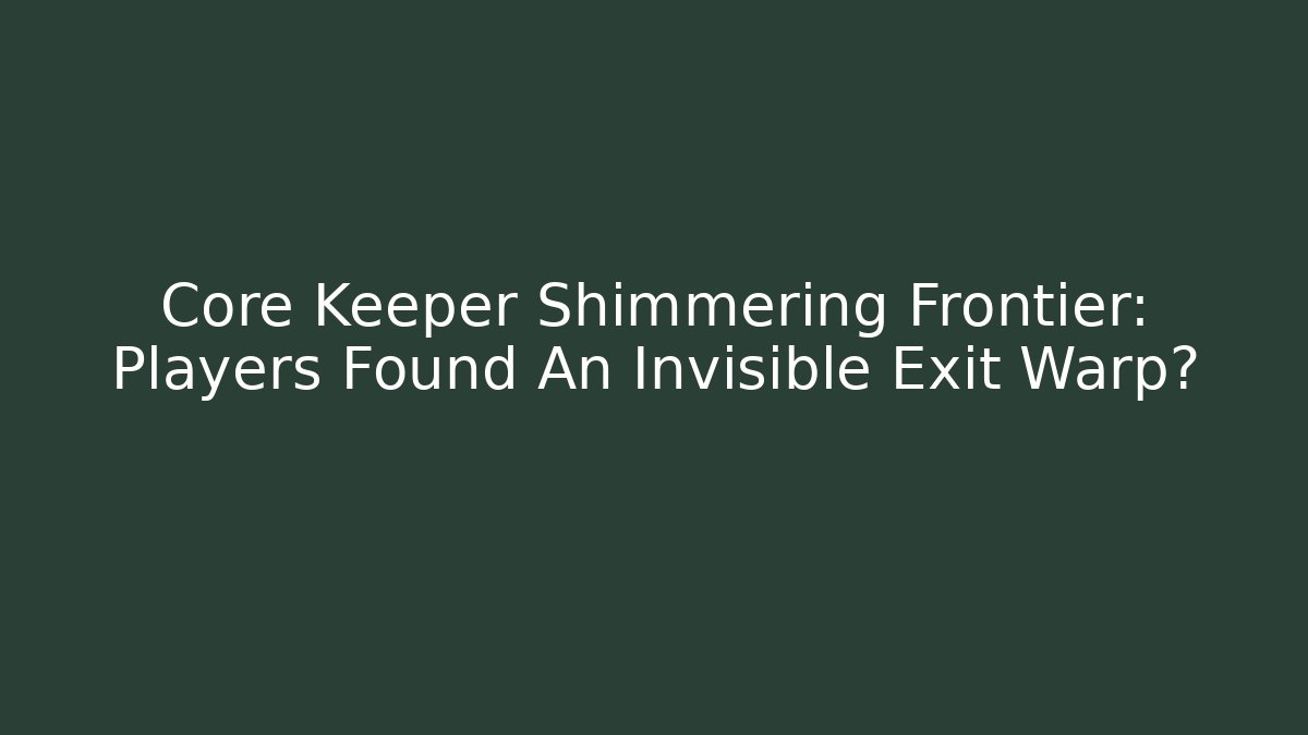 Core Keeper Shimmering Frontier: Players Found An Invisible Exit Warp?