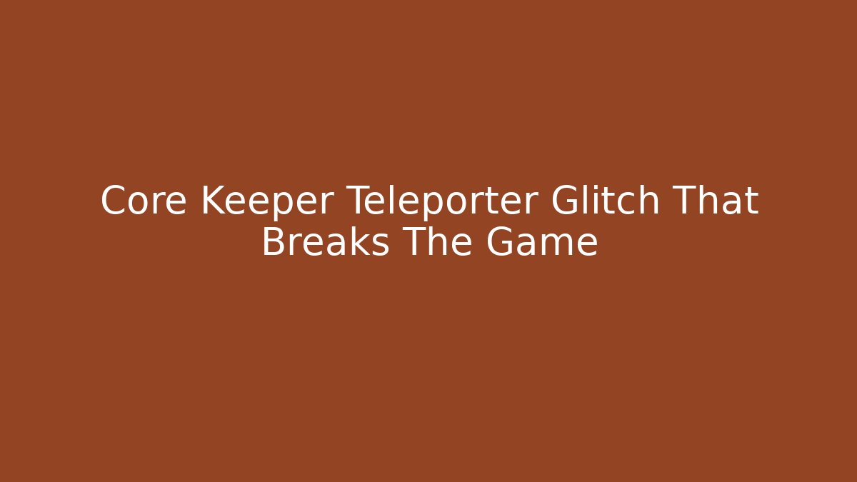 Core Keeper Teleporter Glitch That Breaks The Game