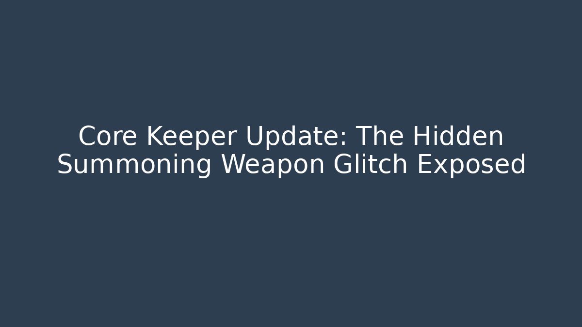 Core Keeper Update: The Hidden Summoning Weapon Glitch Exposed