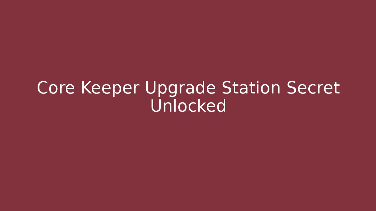 Core Keeper Upgrade Station Secret Unlocked