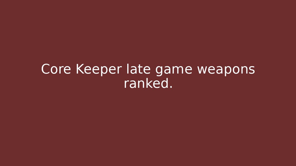 Core Keeper late game weapons ranked.