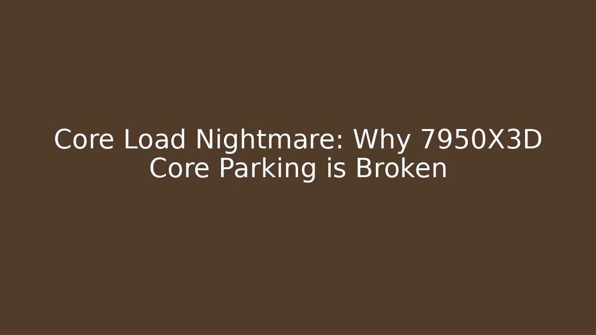 Core Load Nightmare: Why 7950X3D Core Parking is Broken - Critter Realm