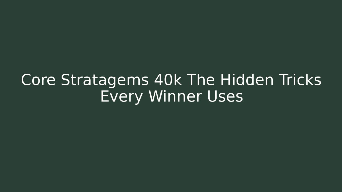 Core Stratagems 40k The Hidden Tricks Every Winner Uses - Critter Realm