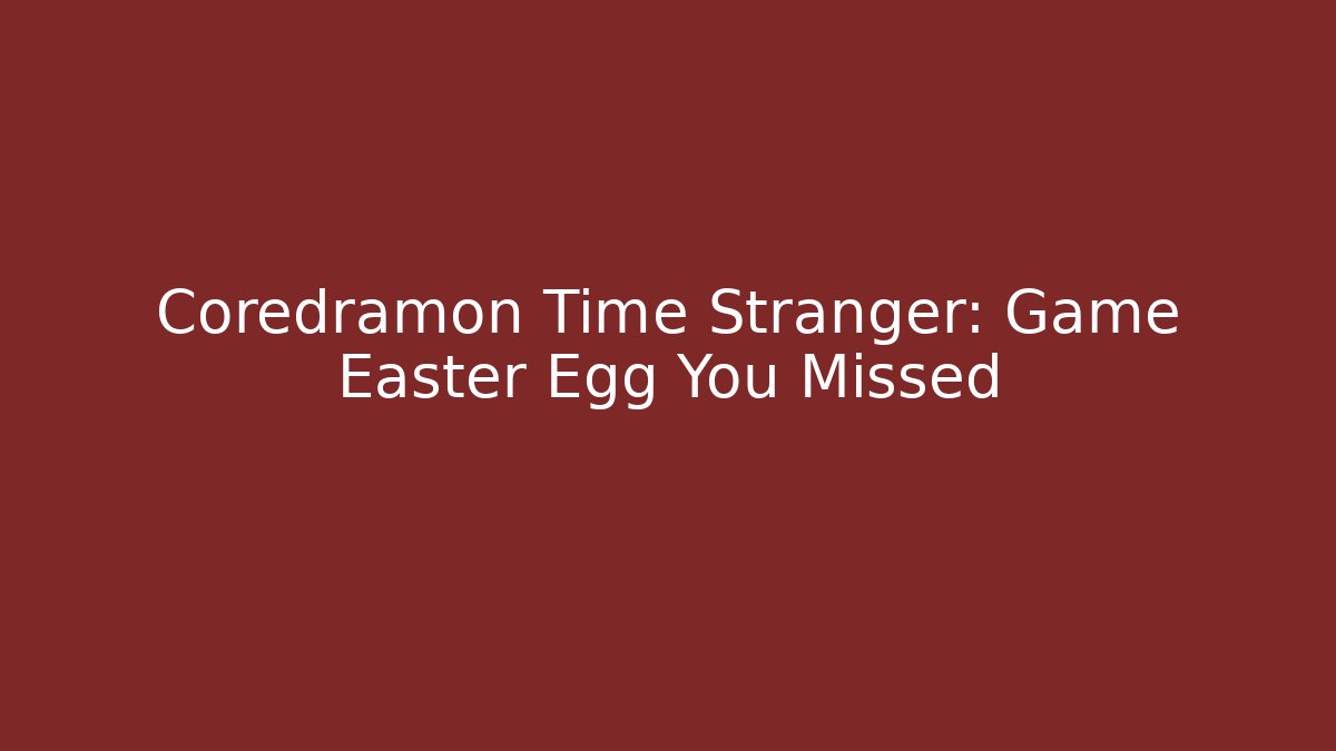 Coredramon Time Stranger: Game Easter Egg You Missed