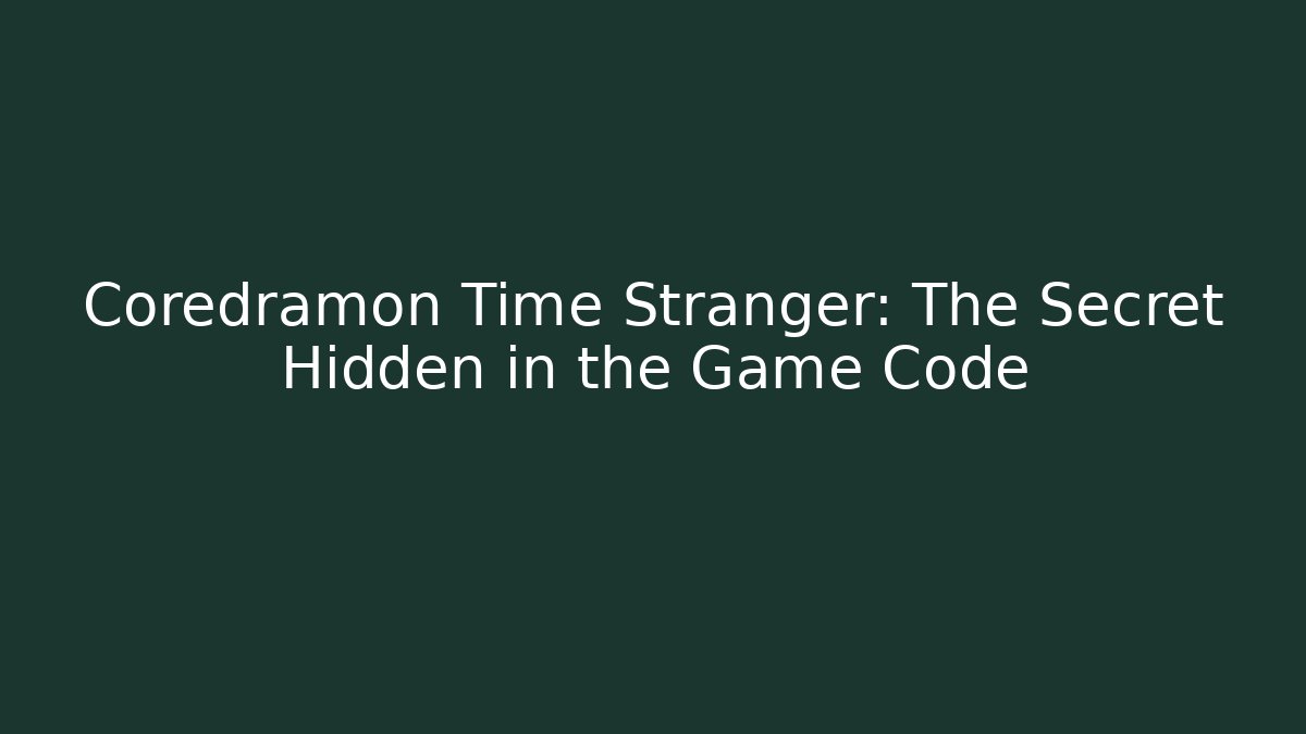 Coredramon Time Stranger: The Secret Hidden in the Game Code