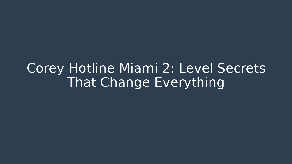 Corey Hotline Miami 2: Level Secrets That Change Everything