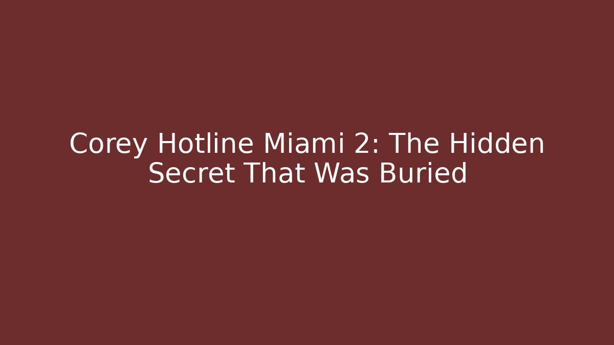 Corey Hotline Miami 2: The Hidden Secret That Was Buried